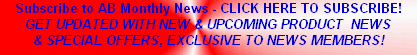 Subscribe to AB Monthly News - CLICK HERE TO SUBSCRIBE!
GET UPDATED WITH NEW & UPCOMING PRODUCT  NEWS
& SPECIAL OFFERS, EXCLUSIVE TO NEWS MEMBERS!
