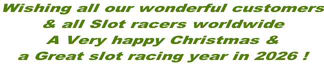 Wishing all our wonderful customers & all Slot racers worldwide A Very happy Christmas & a Great slot racing year in 2026 !