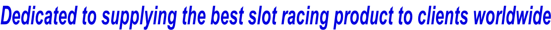 Dedicated to supplying the best slot racing product to clients worldwide