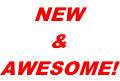 NEW &  AWESOME!